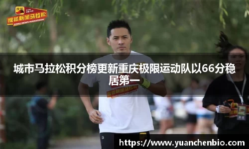 城市马拉松积分榜更新重庆极限运动队以66分稳居第一