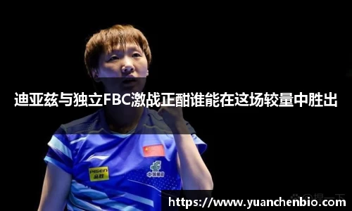 迪亚兹与独立FBC激战正酣谁能在这场较量中胜出